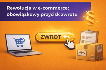 Rewolucja w e-commerce: obowiązkowy przycisk zwrotu. Jak nowe prawo zmieni relację ze sklepem internetowym?