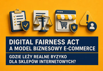 Digital Fairness Act a model biznesowy e-commerce - gdzie leży realne ryzyko dla sklepów internetowych?