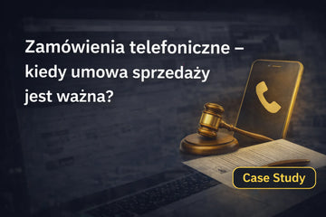 Zamówienia telefoniczne - kiedy umowa sprzedaży jest ważna? Kluczowe obowiązki sprzedawcy